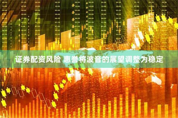 证券配资风险 惠誉将波音的展望调整为稳定
