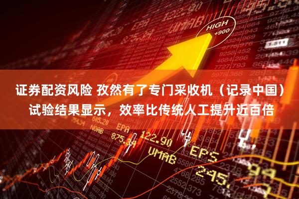 证券配资风险 孜然有了专门采收机（记录中国） 试验结果显示，效率比传统人工提升近百倍